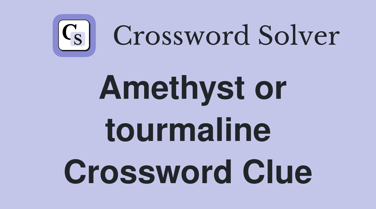 Amethyst or tourmaline Crossword Clue Answers Crossword Solver